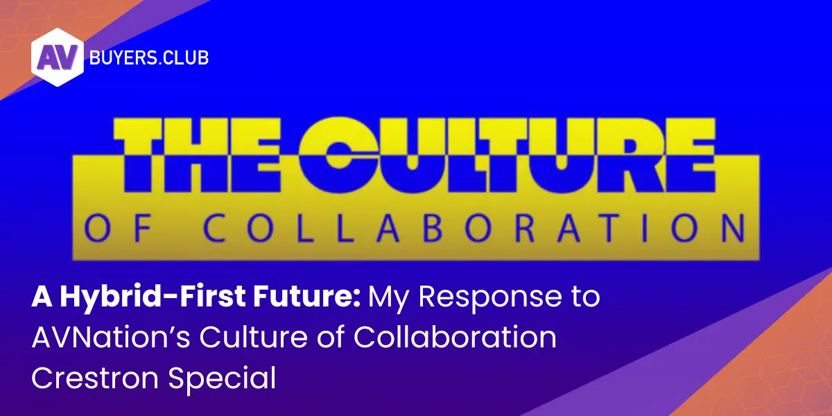 A Hybrid-First Future: My Response to AVNation’s Culture of Collaboration Crestron Special