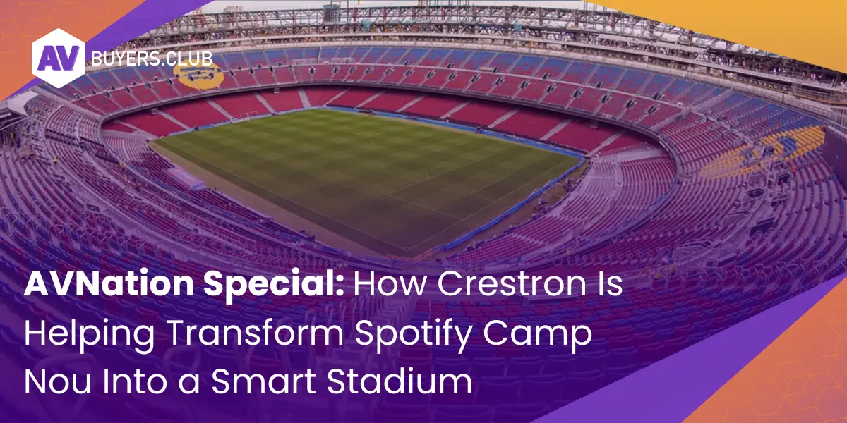 How Crestron Is Helping Transform Spotify Camp Nou Into a Smart Stadium
